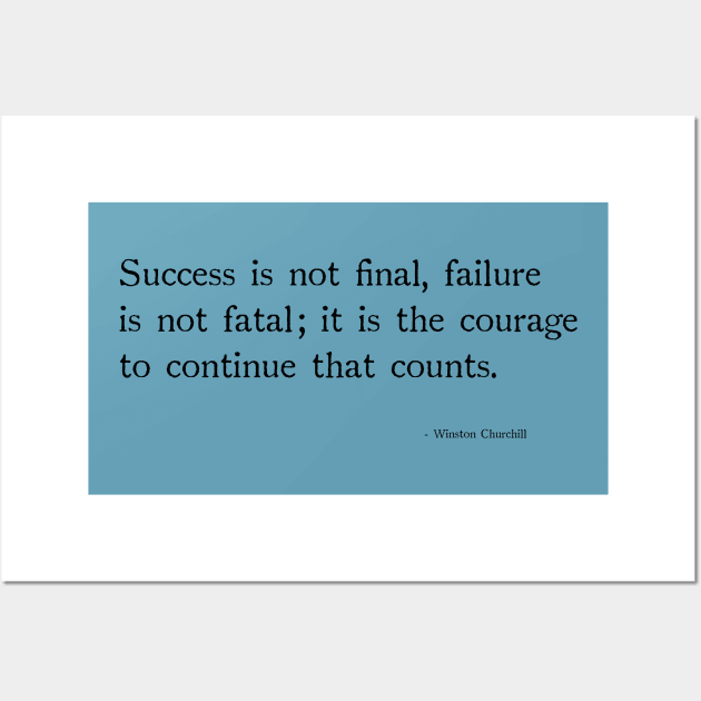 Success is not final, failure is not fetal;it is the courage to continue that counts. Wall Art by chapter2
